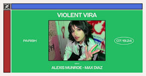 Violent Vira w/ Alexis Munroe and Max Diaz at Parish on 7/19