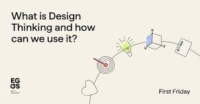 First Friday - What is Design Thinking and how can we use it?