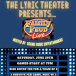 Family Feud at The Lyric Theater (21+) - Sat. 6/29 - Doors open at 6pm - Family Feud Starts at 7pm