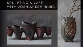 Sculpting a Vase with Joshua Kehrberg