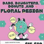 Dads, Daughters, Donuts, and Floral Design!