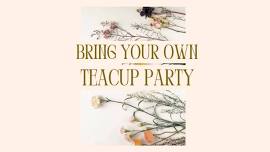 Bring Your Own Teacup Party