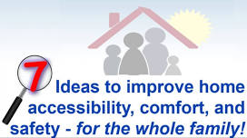 Seven Ideas to Improve Accessibility, Comfort, and Safety for Your Whole Family!