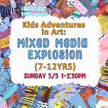 Kids Adventures in Art: Mixed Media Explosion ( 7-12)