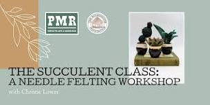 The Succulent Class: A Needle Felting Workshop