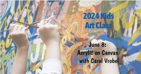 2024 Kids Art Class - June 8: Acrylic on Canvas (Carol Vrobel)