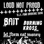 Loud Not Proud mit Bait, Burning Kross und Let Them Eat Money