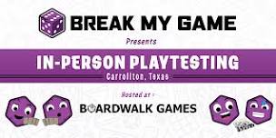 Break My Game Playtesting - Carrollton, TX - Boardwalk Games