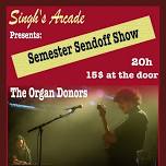 Semester Sendoff Show - The Organ Donors, Live at Singh's Arcade