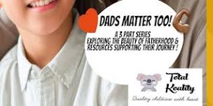 Dad's Matter Too! : 3part lecture series