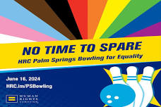 NO TIME TO SPARE - HRC PALM SPRINGS BOWLING FOR EQUALITY