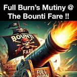 Full Burn’s Mutiny @ The Bounti Fare !!