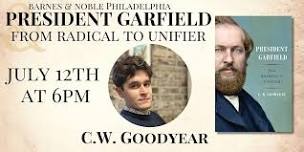 CW Goodyear discusses PRESIDENT GARFIELD: FROM RADICAL TO UNIFIER