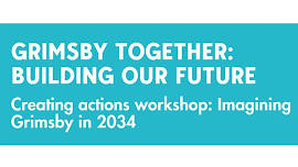 Creating actions workshop: Imagining Grimsby in 2034