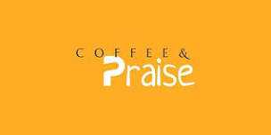 Coffee and Praise