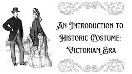 An Introduction to Historic Costume: Victorian Era