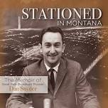 Stationed in Montana: The Memoir of Great Falls Broadcast Pioneer Dan Snyder