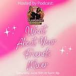 What About Your Friends social Mixer Hosted by Glamorouz Gossip Podcast