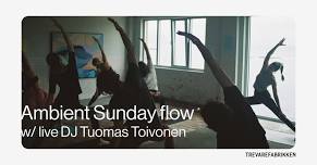 Ambient Sunday flow w/ Live DJ Tuomas Toivonen