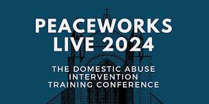 PeaceWorks Live 2024: The Domestic Abuse Intervention Training Conference