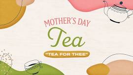 Mother’s Day Tea, “Tea for Thee”