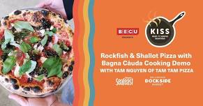 KISS Pacific Rockfish & Shallot Pizza with Bagna Càuda Cooking Demo with Tam Nguyen by BECU