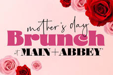 MOTHER’S DAY BRUNCH AT MAIN + ABBEY