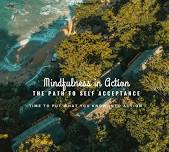 Mindfulness In Action: The Path to Self Acceptance