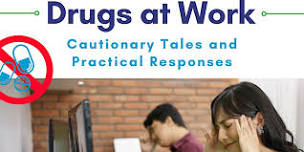 Drugs in the Workplace: Cautionary Tales and Practical Solutions