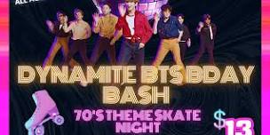 Dynamite BTS BDay Bash: 70's Theme Skate  NIGHT!!!