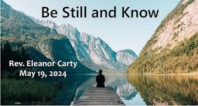 Sunday service 5/19 Be Still and Know w/ Rev Eleanor Carty