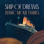 Ship of Dreams: Titanic Movie Diaries