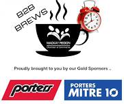 B2B Brews @ Charlies Café Proudly brought to you by our Gold Sponsor Porters Mitre 10