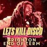 Let's Kill Disco: BRIGHTON END OF TERM