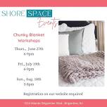 JUNE 27TH THURSDAY 6:00 - MAKE A COMFY COZY CHUNKY BLANKET @ SHORE SPACE IN BRIGANTINE