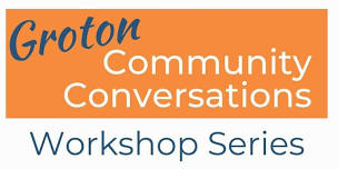 Groton Community Conversations Workshop Series: Shaping the Future of Groton