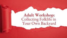 Adult Workshop: Collecting Folklife in Your Own Backyard (Ages 16+)