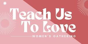 Teach Us to Love: Women's Gathering