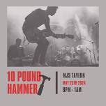 10 Pound Hammer  @ MJ’s Tavern