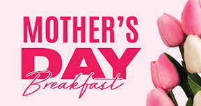 2024 Mother's Day Breakfast - MOMS EAT FREE- SIGN UP IN THE SOCIAL QUARTERS