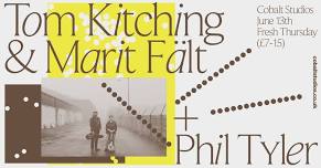 Fresh Thursday // Tom Kitching & Marit Fält + Phil Tyler