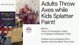 Adults Throw Axes/Kids Splatter Paint- Every Friday in BROOMALL