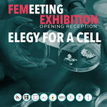 FEMeeting Exhibition Opening: Elegy for a Cell