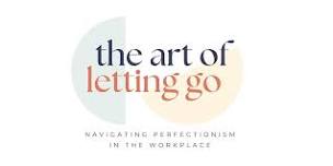 The Art of Letting Go: Navigating Perfectionism in the Workplace