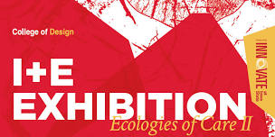 I+E Exhibition: Ecologies of Care II