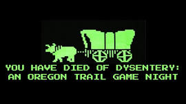 You Have Died of Dysentery: An Oregon Trail Game Night