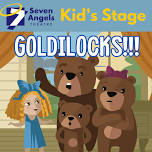 Seven Angels Kid's Stage: GOLDILOCKS!!!