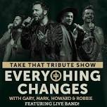 Everything Changes - Take That Tribute Show Feat. Robbie!