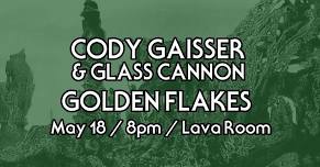 Cody Gaisser & Glass Cannon / Golden Flakes @ Lava Room