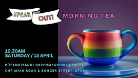 SPEAK OUT! MORNING TEA 
SATURDAY 13TH APRIL